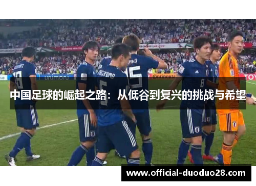 中国足球的崛起之路：从低谷到复兴的挑战与希望