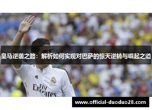 皇马逆袭之路：解析如何实现对巴萨的惊天逆转与崛起之道