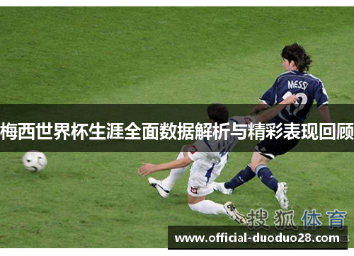 梅西世界杯生涯全面数据解析与精彩表现回顾