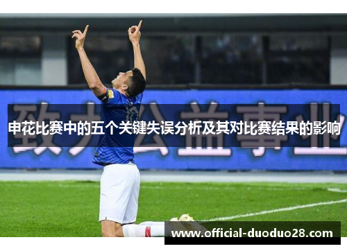 申花比赛中的五个关键失误分析及其对比赛结果的影响