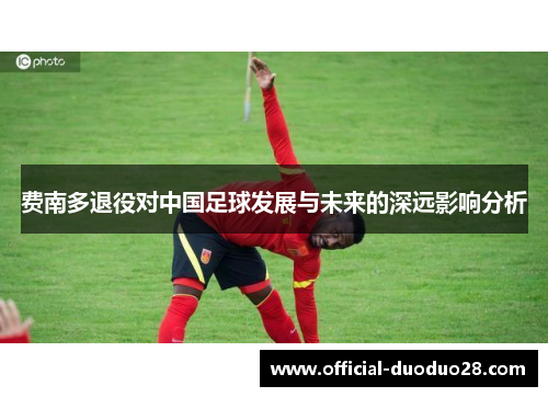 费南多退役对中国足球发展与未来的深远影响分析