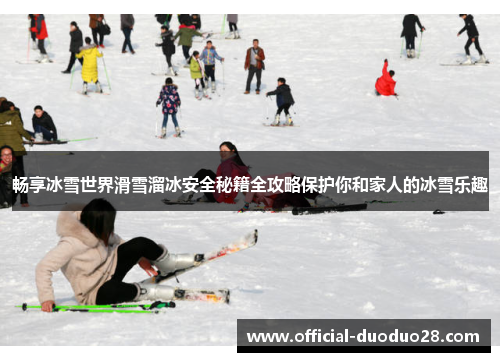 畅享冰雪世界滑雪溜冰安全秘籍全攻略保护你和家人的冰雪乐趣