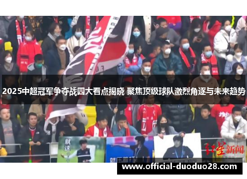 2025中超冠军争夺战四大看点揭晓 聚焦顶级球队激烈角逐与未来趋势
