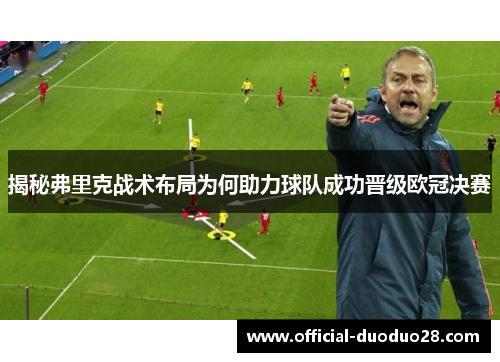 揭秘弗里克战术布局为何助力球队成功晋级欧冠决赛