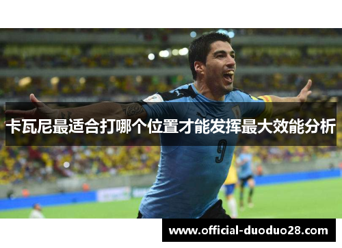 卡瓦尼最适合打哪个位置才能发挥最大效能分析
