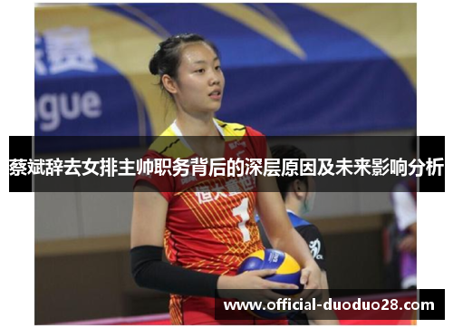 蔡斌辞去女排主帅职务背后的深层原因及未来影响分析