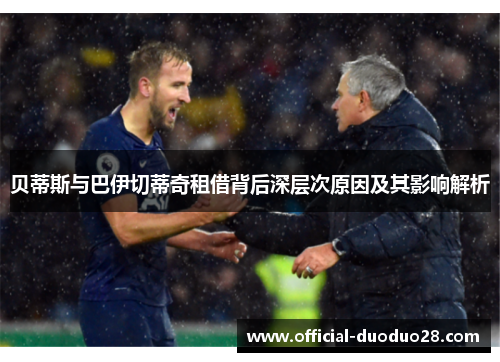 贝蒂斯与巴伊切蒂奇租借背后深层次原因及其影响解析