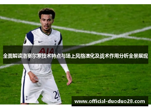 全面解读洛塞尔索技术特点与场上风格演化及战术作用分析全景展现