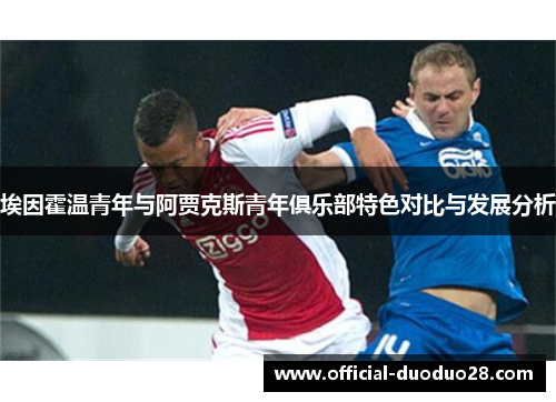 埃因霍温青年与阿贾克斯青年俱乐部特色对比与发展分析