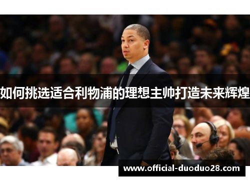 如何挑选适合利物浦的理想主帅打造未来辉煌