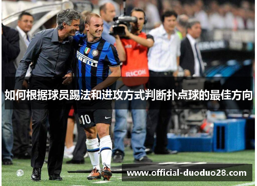 如何根据球员踢法和进攻方式判断扑点球的最佳方向