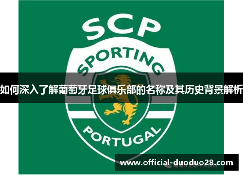 如何深入了解葡萄牙足球俱乐部的名称及其历史背景解析