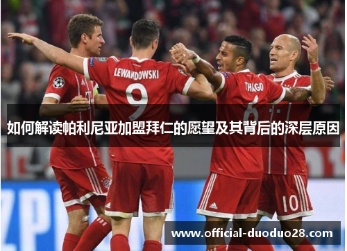 如何解读帕利尼亚加盟拜仁的愿望及其背后的深层原因