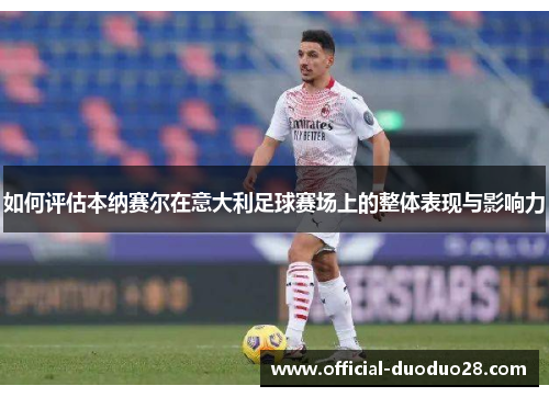 如何评估本纳赛尔在意大利足球赛场上的整体表现与影响力