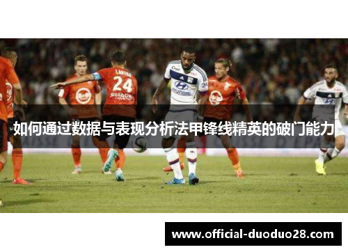 如何通过数据与表现分析法甲锋线精英的破门能力