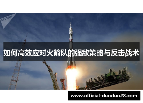 如何高效应对火箭队的强敌策略与反击战术